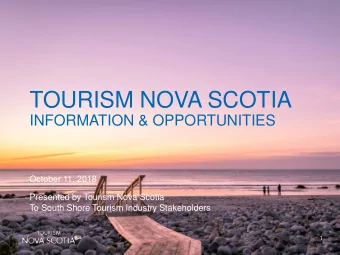 TOURISM NOVA SCOTIA  INFORMATION &amp; OPPORTUNITIES  October 11, 2018  Presented by Tourism Nova