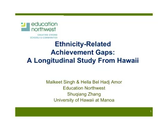 Ethnicity-Related  Achievement Gaps:  A Longitudinal Study From Hawaii  Malkeet Singh &amp; Hella