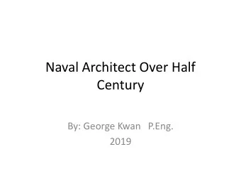Naval Architect Over Half  Century  By: George Kwan   P.Eng.  2019  My Education  Technical Staff