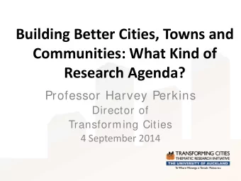 Building Better Cities, Towns and  Communities: What Kind of  Research Agenda?  Professor Harvey