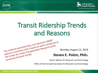 Transit Ri  Ridership Trends  and Reasons  Monday, August 12, 2019 Steven E. Polzin, PhD .  Senior