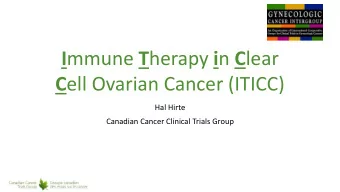 I mmune T herapy i n C lear C ell Ovarian Cancer (ITICC)  Hal Hirte  Canadian Cancer Clinical
