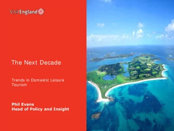 The Next Decade  Trends in Domestic Leisure  Tourism  Phil Evans  Head of Policy and Insight