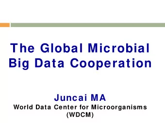 The Global Microbial  Big Data Cooperation  Juncai MA  World Data Center for Microorganisms  (WDCM)
