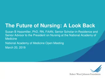 The Future of Nursing: A Look Back  Susan B Hassmiller, PhD, RN, FAAN, Senior Scholar-in-Residence