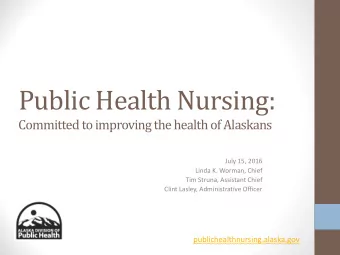 Public Health Nursing:  Committed to improving the health of Alaskans  July 15, 2016  Linda K.