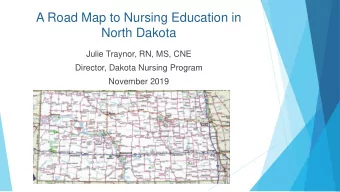 A Road Map to Nursing Education in  North Dakota  Julie Traynor, RN, MS, CNE  Director, Dakota
