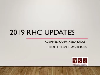 2019 RHC UPDATES  ROBIN  VELTKAMP/TRESSA SACREY  HEALTH SERVICES ASSOCIATES  OBJECTIVES  Gain an