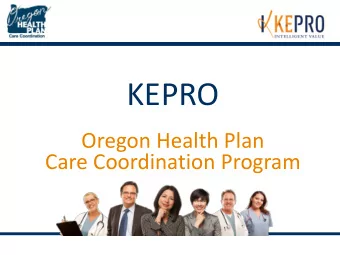 KEPRO  Oregon Health Plan  Care Coordination Program  John R. DiPalma, Executive Director  Mission