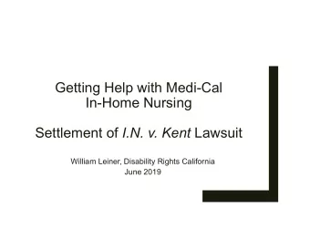 Getting Help with Medi-Cal  In-Home Nursing Settlement of I.N. v. Kent Lawsuit  William Leiner,