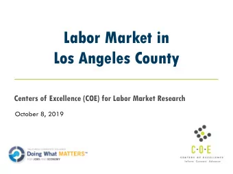 Labor Market in  Los Angeles County  Centers of Excellence (COE) for Labor Market Research  October
