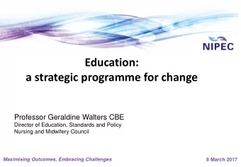 Education:  a strategic programme for change  Professor Geraldine Walters CBE  Director of