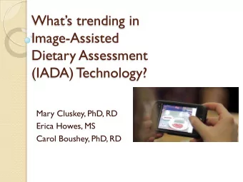 Whats trending in  Image-Assisted  Dietary Assessment  (IADA) T  echnology?  Mary Cluskey, PhD,