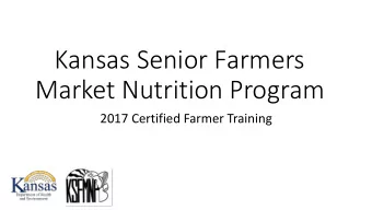 Kansas Senior Farmers  Market Nutrition Program  2017 Certified Farmer Training  Overview  The