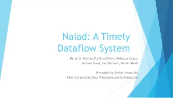 Naiad: A Timely  Dataflow System  Derek G. Murray, Frank McSherry, Rebecca Isaacs,  Michael Isard,