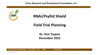RNAi/Psyllid Shield  Field Trial Planning  Dr. Tom Turpen  December 2015  700 Experiment Station