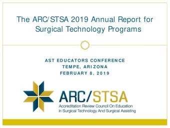 The ARC/STSA 2019 Annual Report for  Surgical Technology Programs  AST ED U CATORS CON FEREN CE
