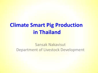Climate Smart Pig Production  in Thailand  Sansak Nakavisut  Department of Livestock Development