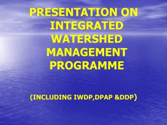 PRESENTATION ON  INTEGRATED  WATERSHED  MANAGEMENT  PROGRAMME (INCLUDING IWDP,DPAP &amp;DDP )  1.