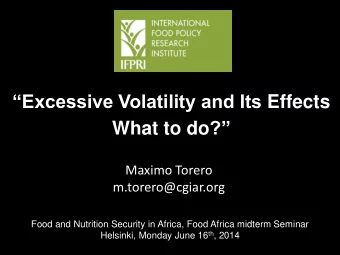 Excessive Volatility and Its Effects What to do ?  Maximo Torero  m.torero@cgiar.org  MTT