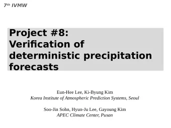 Project #8:  Verifjcation of  deterministic precipitation  forecasts  Eun-Hee Lee, Ki-Byung Kim