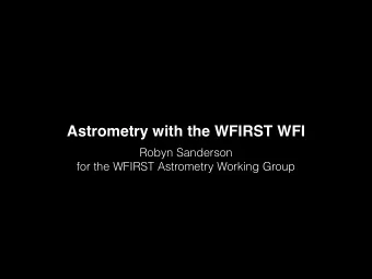 Astrometry with the WFIRST WFI  Robyn Sanderson  for the WFIRST Astrometry Working Group  WFIRST is