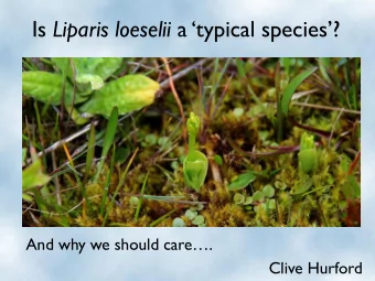 Is Liparis loeselii a typical species? And why we should care.  Clive Hurford  Essentials