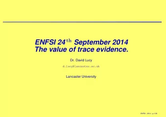 ENFSI 24 th September 2014  The value of trace evidence.  Dr. David Lucy  d.lucy@lancaster.ac.uk