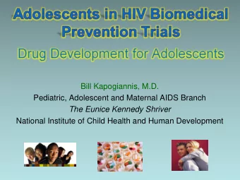 Bill Kapogiannis, M.D.  Pediatric, Adolescent and Maternal AIDS Branch  The Eunice Kennedy Shriver