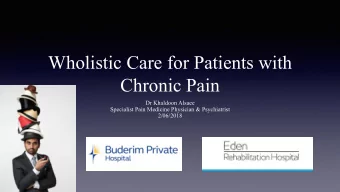 Wholistic Care for Patients with  Chronic Pain  Dr Khaldoon Alsaee  Specialist Pain Medicine