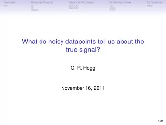 What do noisy datapoints tell us about the  true signal?  C. R. Hogg  November 16, 2011  1/31