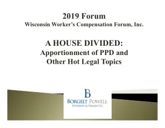 2019 Forum  Wisconsin Workers Compensation Forum, Inc.  A HOUSE DIVIDED:  Apportionment of PPD