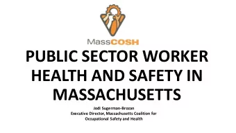 PUBLIC SECTOR WORKER  HEALTH AND SAFETY IN  MASSACHUSETTS  Jodi Sugerman-Brozan  Executive