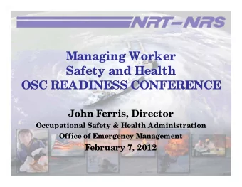 Managing Worker  Safety and Health  OSC READINESS CONFERENCE  John Ferris, Director  Occupational
