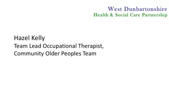 Hazel Kelly  Team Lead Occupational Therapist,  Community Older Peoples Team  HSCP Chief Officer