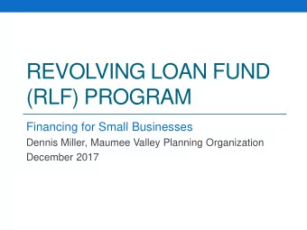 (RLF) PROGRAM  Financing for Small Businesses  Dennis Miller, Maumee Valley Planning Organization