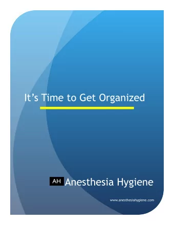 Its Time to Get Organized  Anesthesia Hygiene  www.anesthesiahygiene.com    Anesthesia