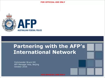Partnering with the AFPs  International Network  Commander Bruce Hill  AFP Manager Asia, Beijing