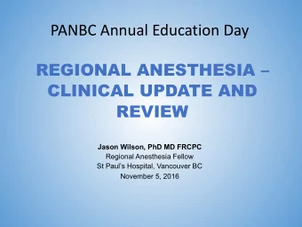 PANBC Annual Education Day  REGIONAL ANESTHESIA   CLINICAL UPDATE AND  REVIEW  Jason Wilson, PhD