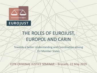 THE ROLES OF EUROJUST,  EUROPOL AND CARIN  Towards a better Understanding and Coordination among