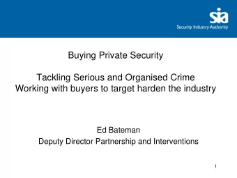 Tackling Serious and Organised Crime  Working with buyers to target harden the industry  Ed Bateman