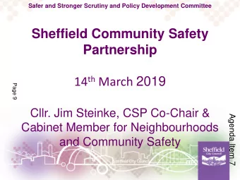 Sheffield Community Safety  Partnership 14 th March 2019  Page 9  Cllr. Jim Steinke, CSP Co-Chair