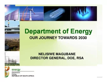 OUR JOURNEY TOWARDS 2030  NELISIWE MAGUBANE  DIRECTOR GENERAL, DOE, RSA  Overview of the RSA