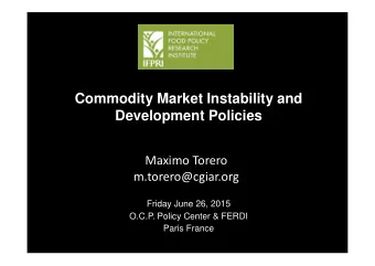 Commodity Market Instability and  Development Policies  Maximo Torero  m.torero@cgiar.org  Friday