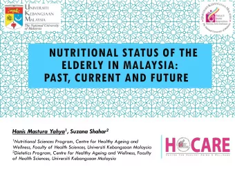 NUTRITIONAL STATUS OF THE  ELDERLY IN MALAYSIA:  PAST, CURRENT AND FUTURE Hanis Mastura Yahya 1 ,