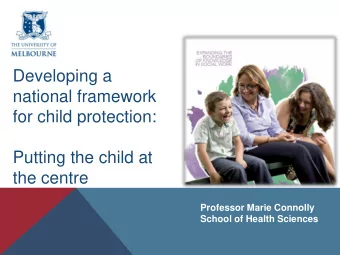 Developing a  national framework  for child protection:  Putting the child at  the centre
