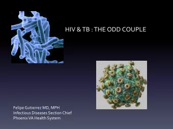 HIV &amp; TB : THE ODD COUPLE  Felipe Gutierrez MD, MPH  Infectious Diseases Section Chief  Phoenix