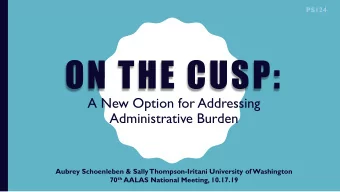 ON THE CUSP:  A New Option for Addressing  Administrative Burden  Aubrey Schoenleben &amp; Sally