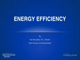 ENERGY EFFICIENCY  By  Ken Bousfield, P.E., Director  Utah Division of Drinking Water  ENERGY