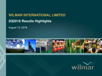 WILMAR INTERNATIONAL LIMITED  2Q2018 Results Highlights  August 13, 2018  IMPORTANT NOTICE